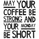 may your coffee be strong and your monday be short.A2