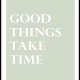 Plakat z napisem, Good things takes time